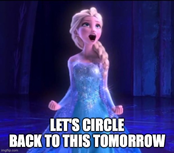 Elsa suggests that we circle back to this tomorrow